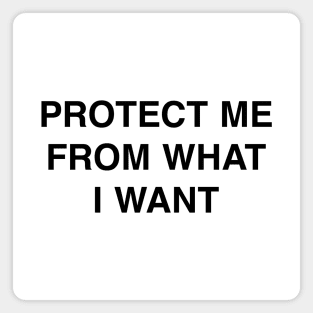 PROTECT ME FROM WHAT I WANT Magnet